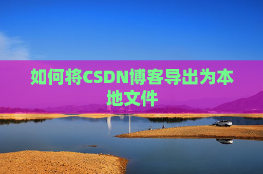 如何将CSDN博客导出为本地文件