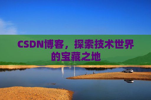 CSDN博客，探索技术世界的宝藏之地